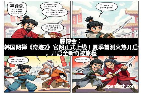 滕博会：韩国网禅《奇迹2》官网正式上线！夏季首测火热开启，开启全新奇迹旅程
